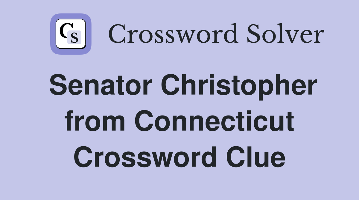 Senator Christopher from Connecticut Crossword Clue