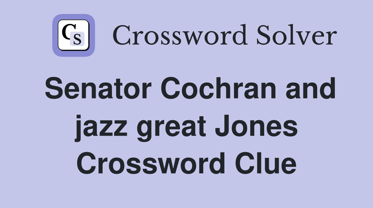 Senator Cochran and jazz great Jones Crossword Clue