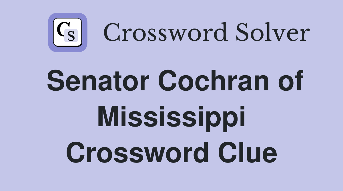 Senator Cochran of Mississippi Crossword Clue