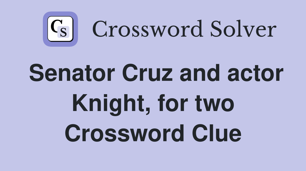 Senator Cruz and actor Knight, for two Crossword Clue