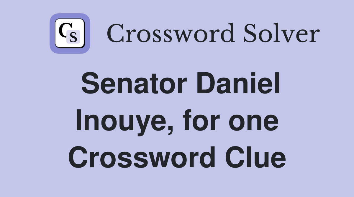 Senator Daniel Inouye, for one Crossword Clue