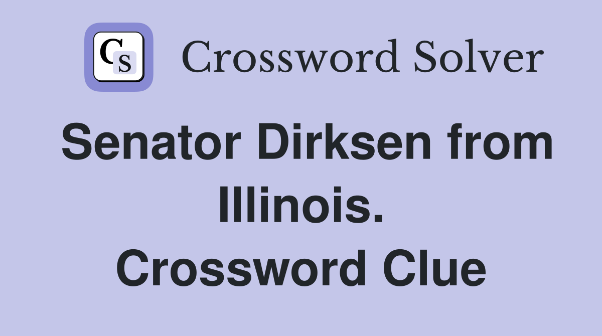 Senator Dirksen from Illinois. Crossword Clue