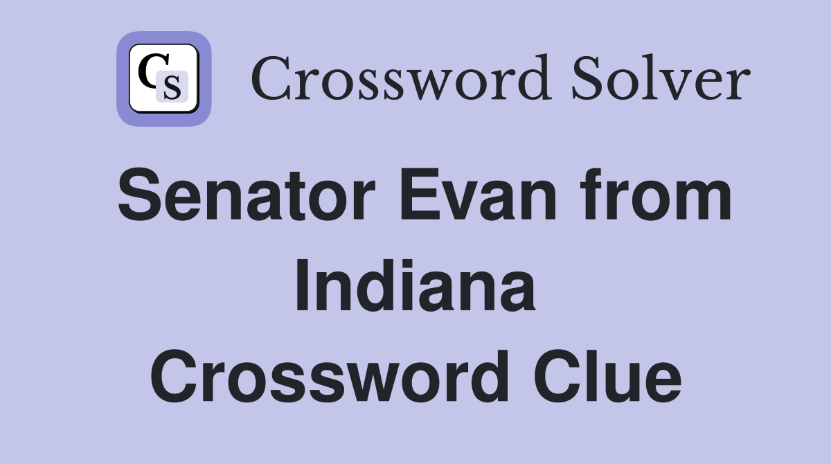 Senator Evan from Indiana Crossword Clue