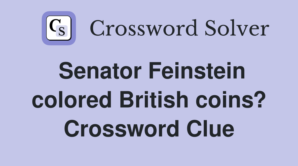 Senator Feinstein colored British coins? Crossword Clue