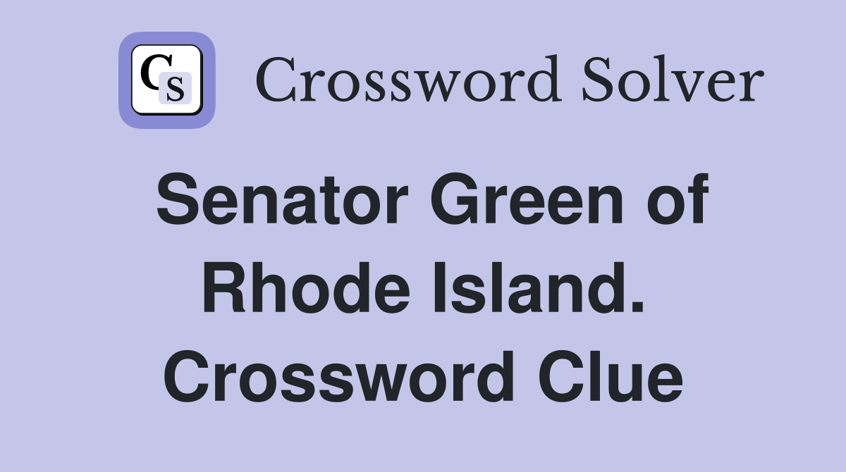 Senator Green of Rhode Island. Crossword Clue