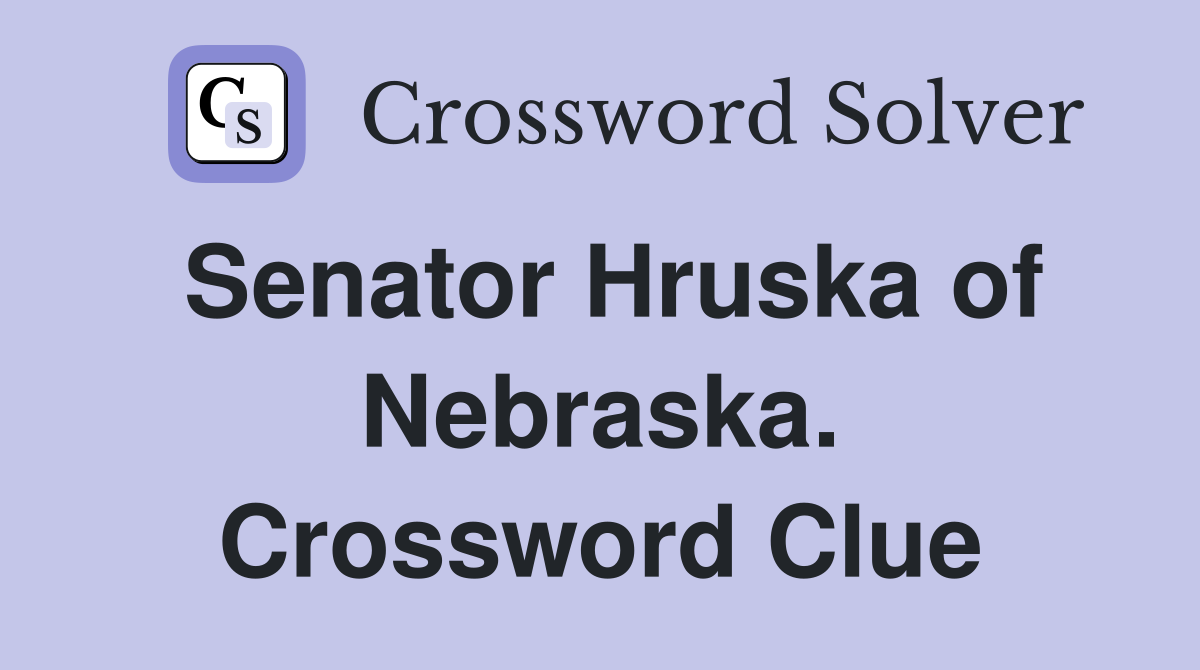 Senator Hruska of Nebraska. Crossword Clue