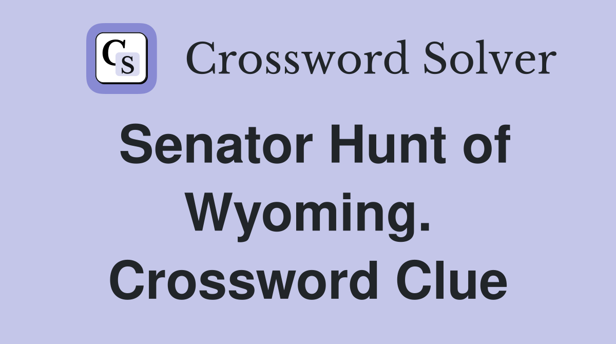 Senator Hunt of Wyoming. Crossword Clue