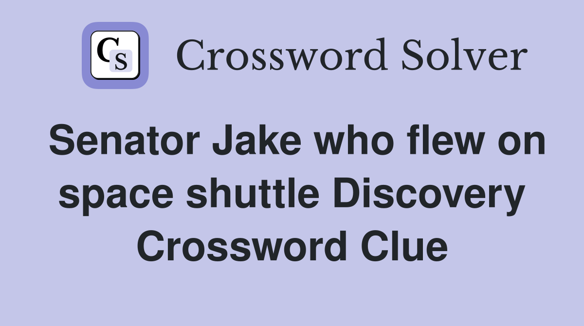 Senator Jake who flew on space shuttle Discovery Crossword Clue