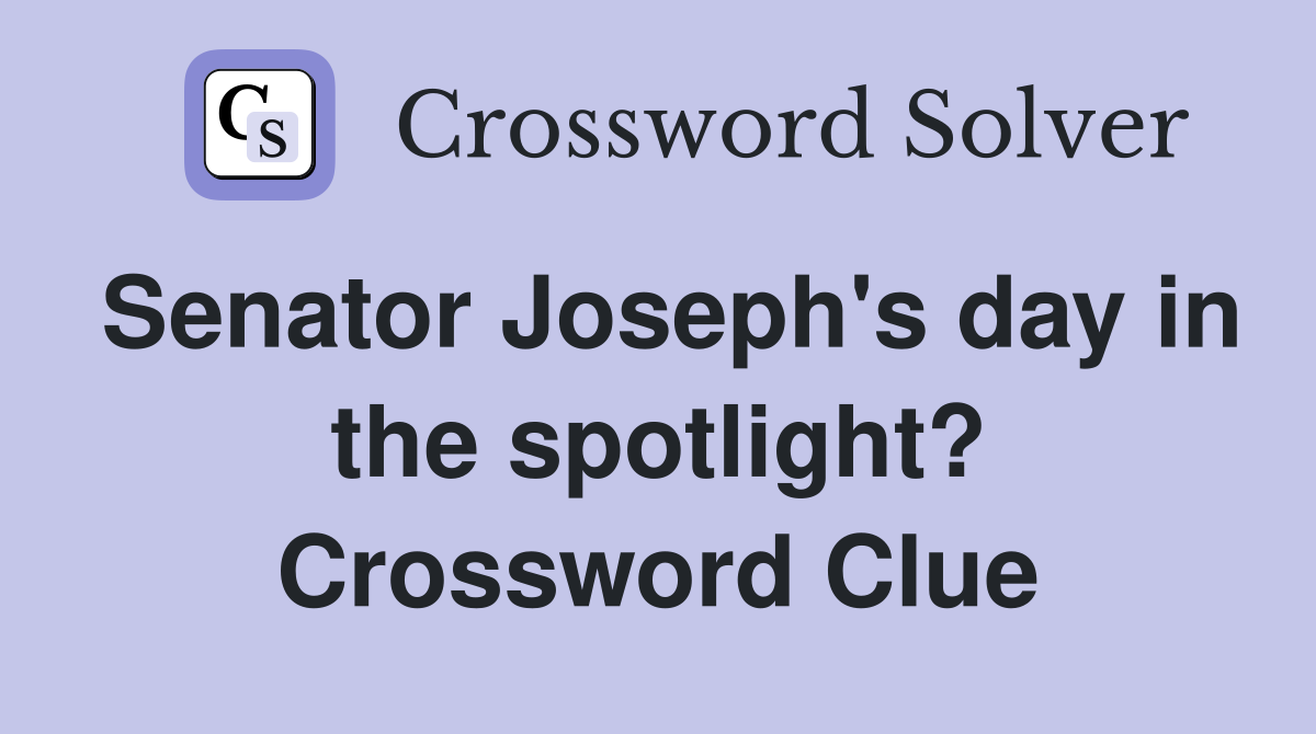 Senator Joseph's day in the spotlight? Crossword Clue