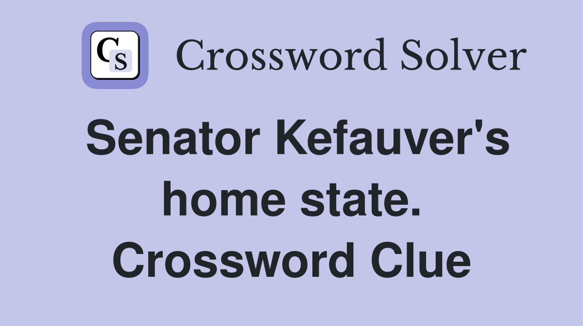 Senator Kefauver's home state. Crossword Clue