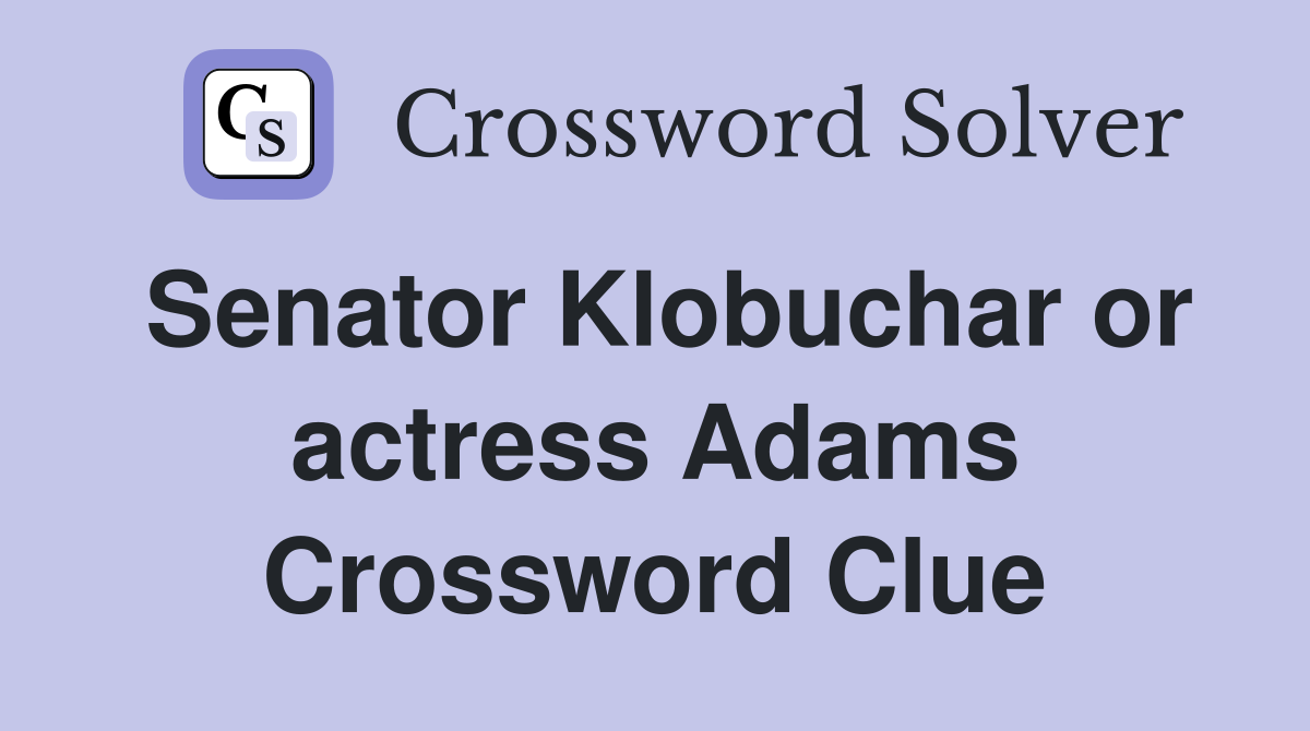 Senator Klobuchar or actress Adams Crossword Clue