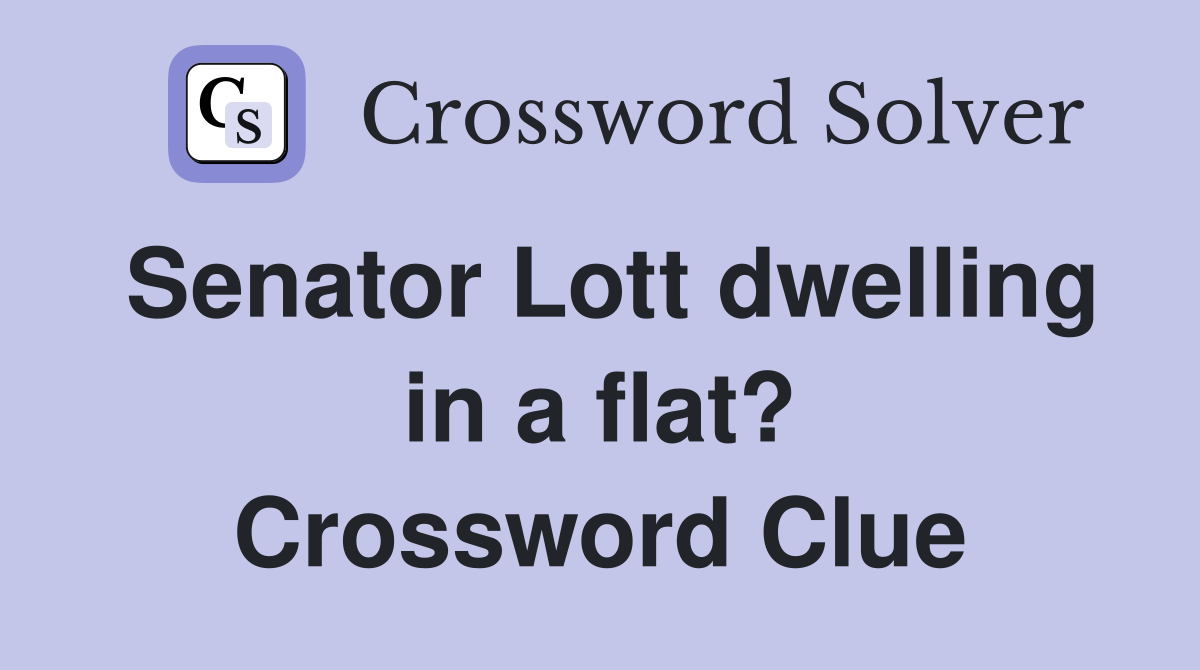 Senator Lott dwelling in a flat? Crossword Clue