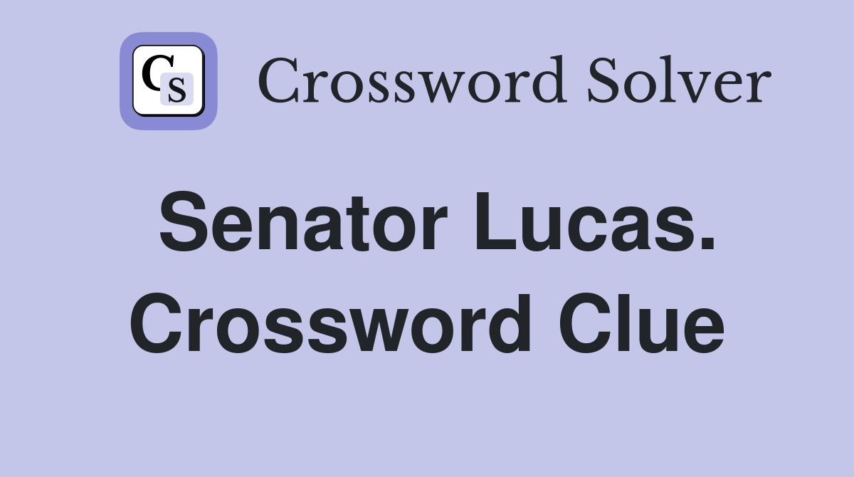 Senator Lucas. Crossword Clue