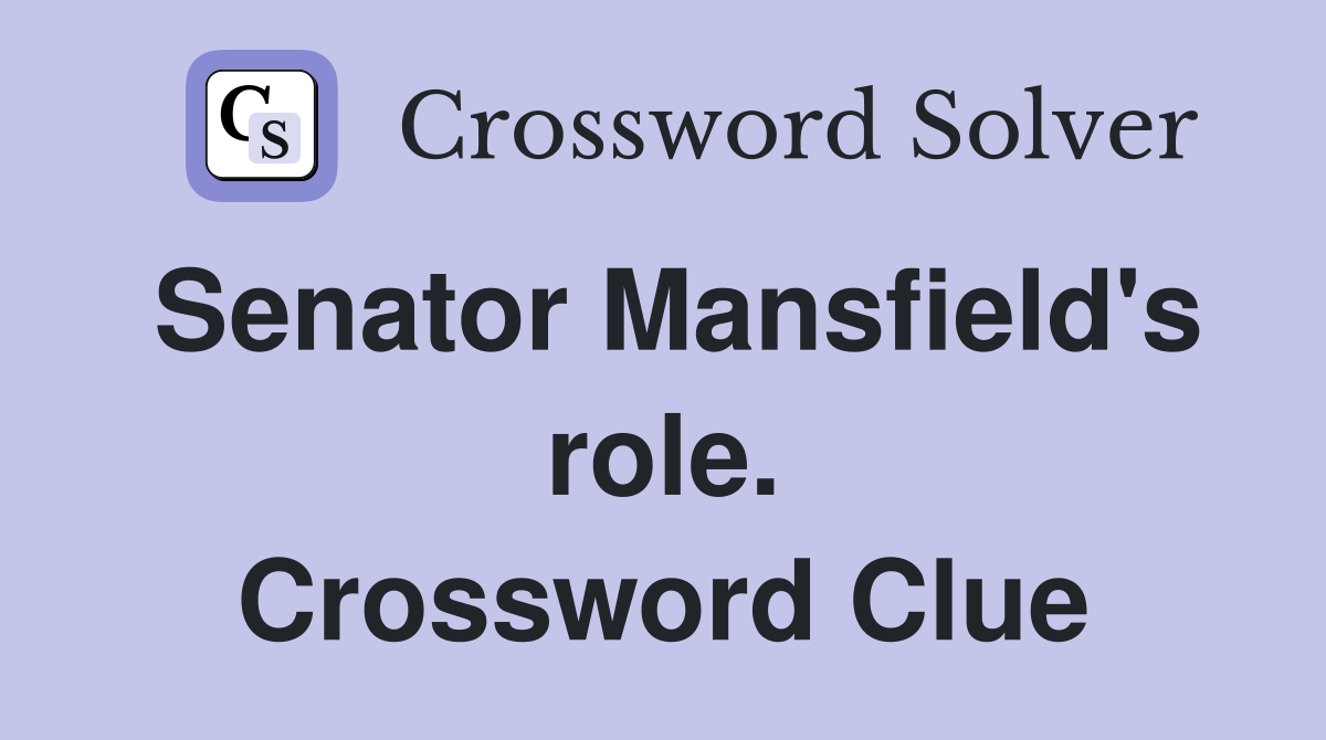 Senator Mansfield's role. Crossword Clue