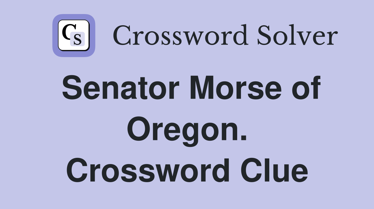 Senator Morse of Oregon. Crossword Clue