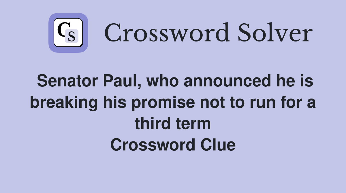 Senator Paul, who announced he is breaking his promise not to run for a third term Crossword Clue