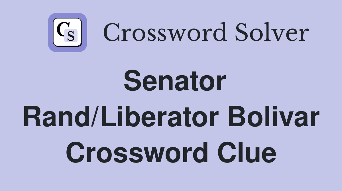Senator Rand/Liberator Bolivar Crossword Clue