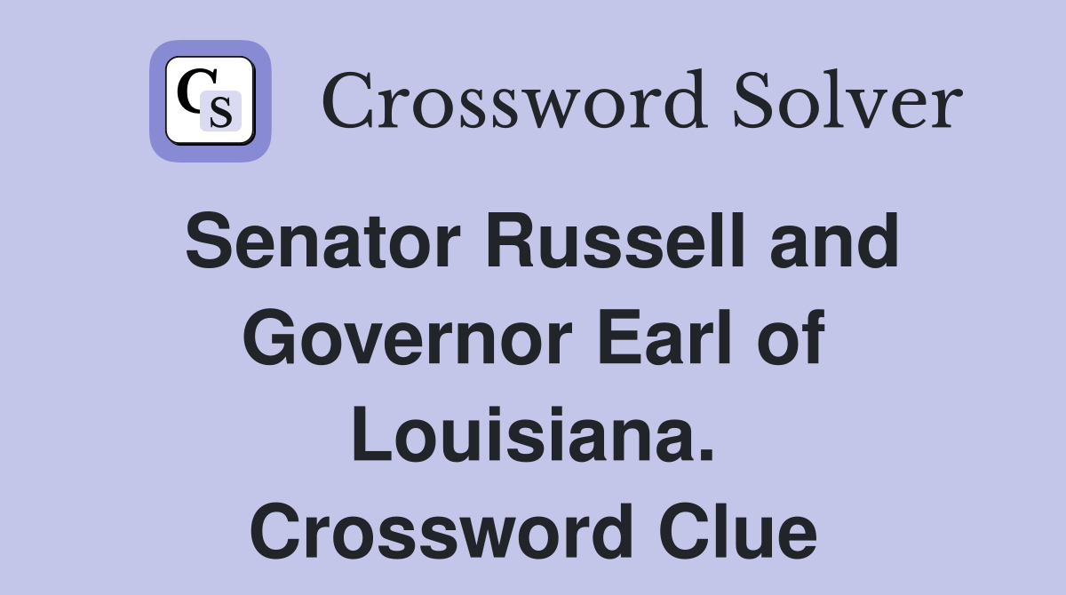 Senator Russell and Governor Earl of Louisiana. Crossword Clue