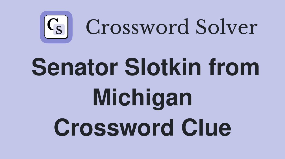 Senator Slotkin from Michigan Crossword Clue