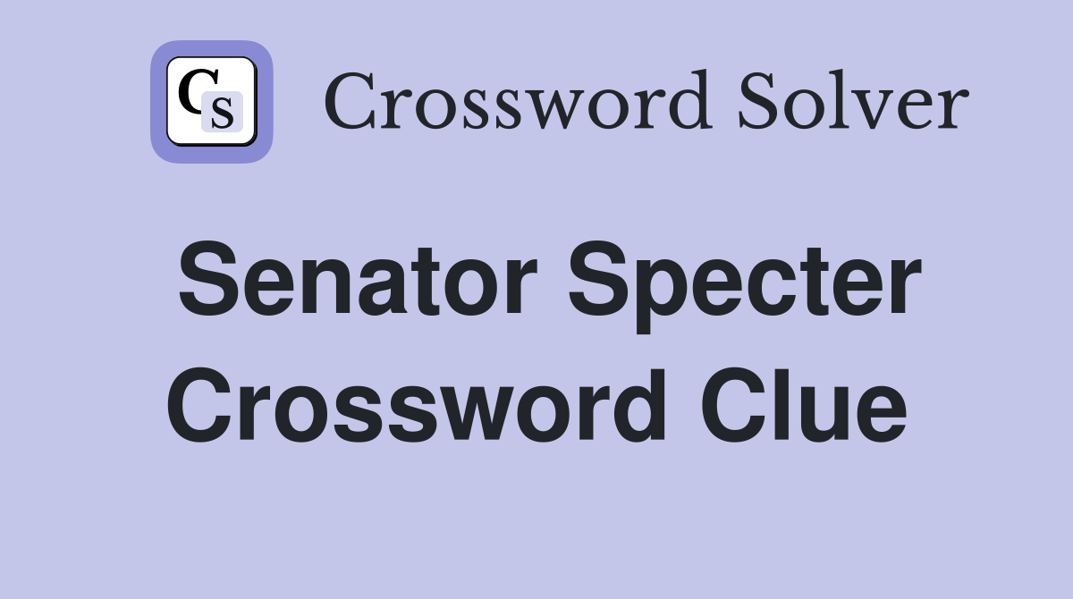 Senator Specter Crossword Clue