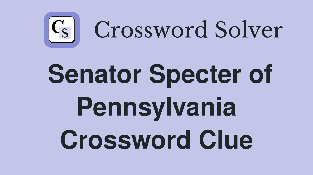 Senator Specter of Pennsylvania Crossword Clue
