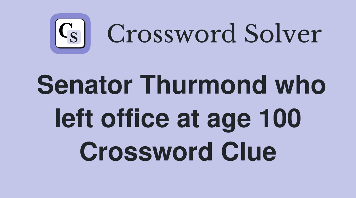 Senator Thurmond who left office at age 100 Crossword Clue