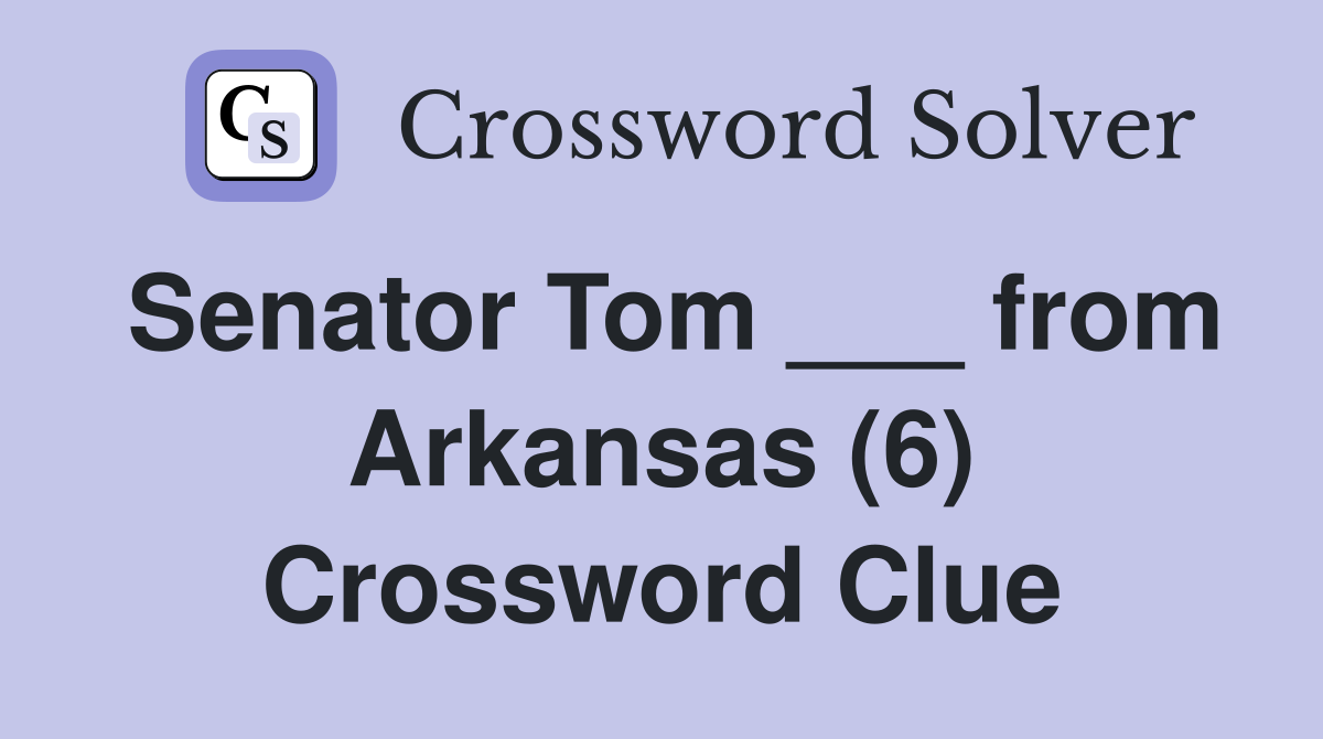 Senator Tom ___ from Arkansas (6) Crossword Clue