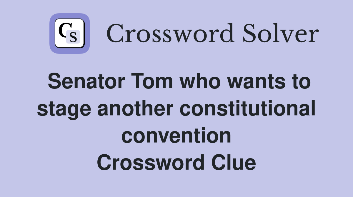 Senator Tom who wants to stage another constitutional convention Crossword Clue