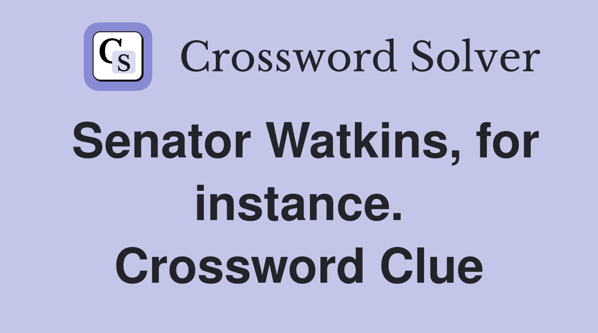 Senator Watkins, for instance. Crossword Clue