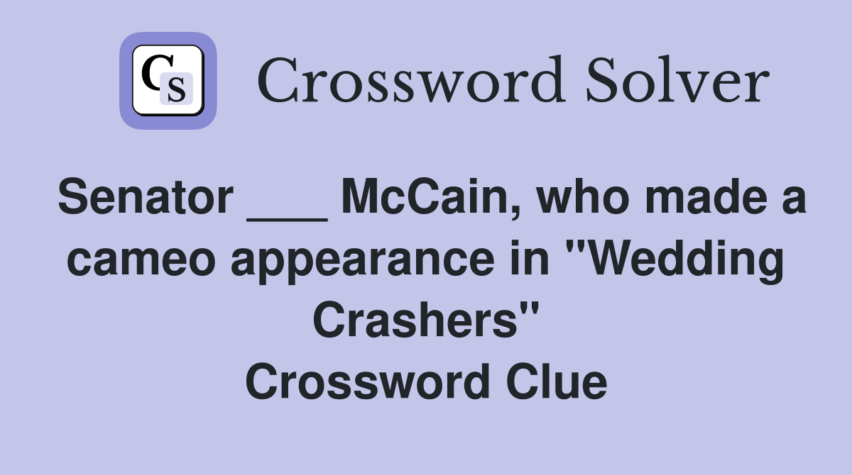 Senator ___ McCain, who made a cameo appearance in "Wedding Crashers" Crossword Clue