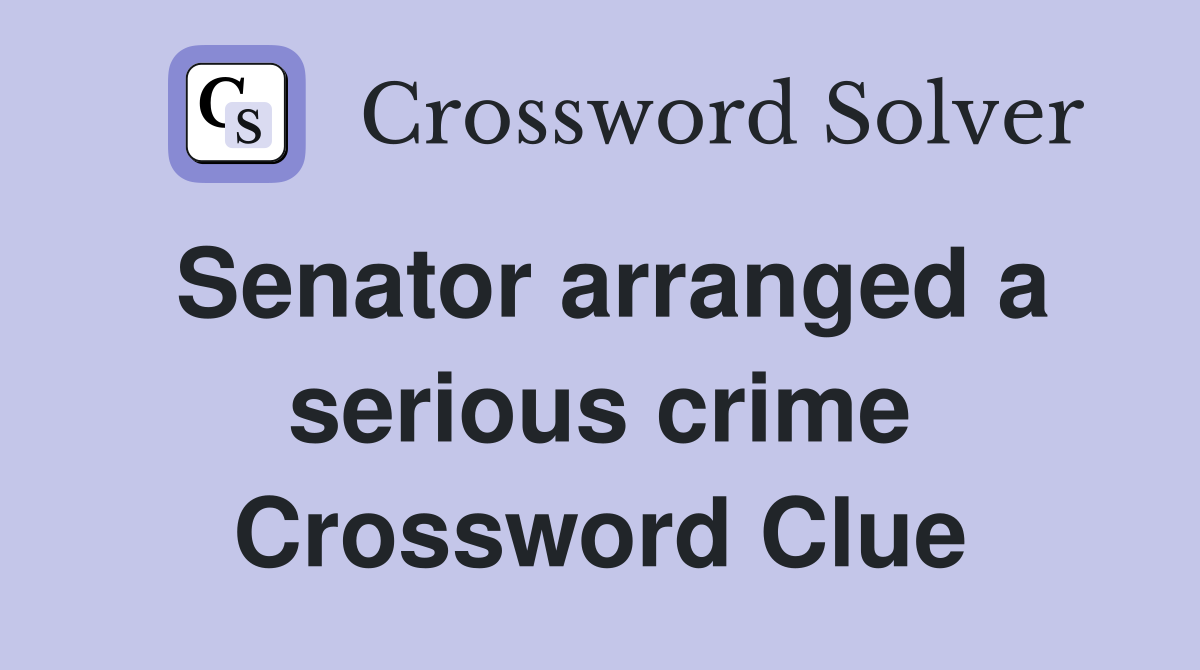 Senator arranged a serious crime Crossword Clue
