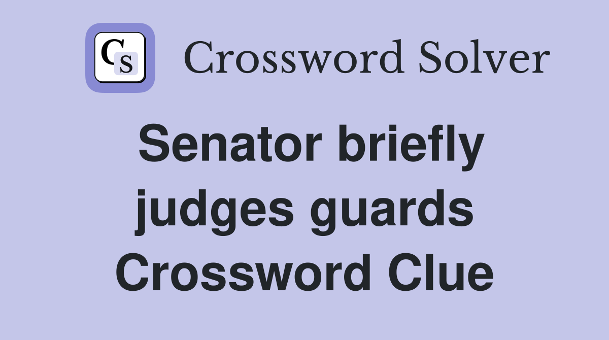 Senator briefly judges guards Crossword Clue