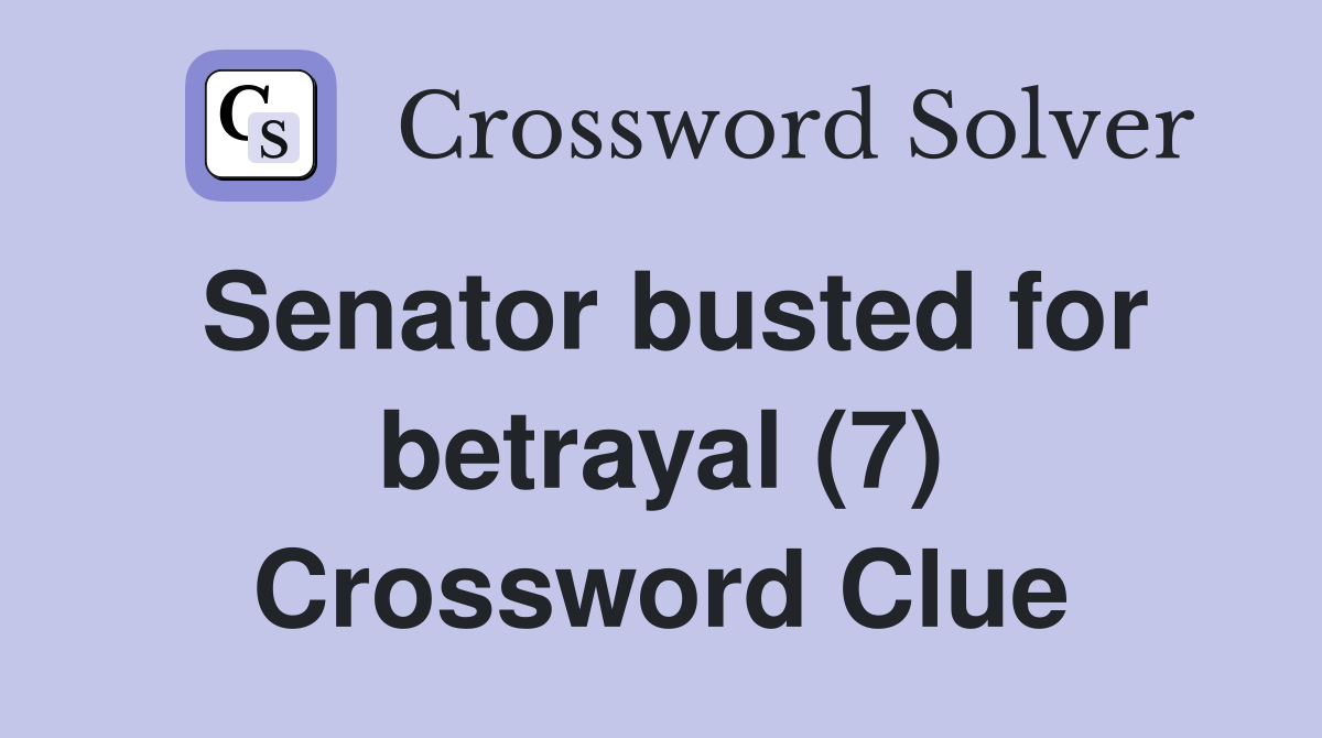 Senator busted for betrayal (7) Crossword Clue