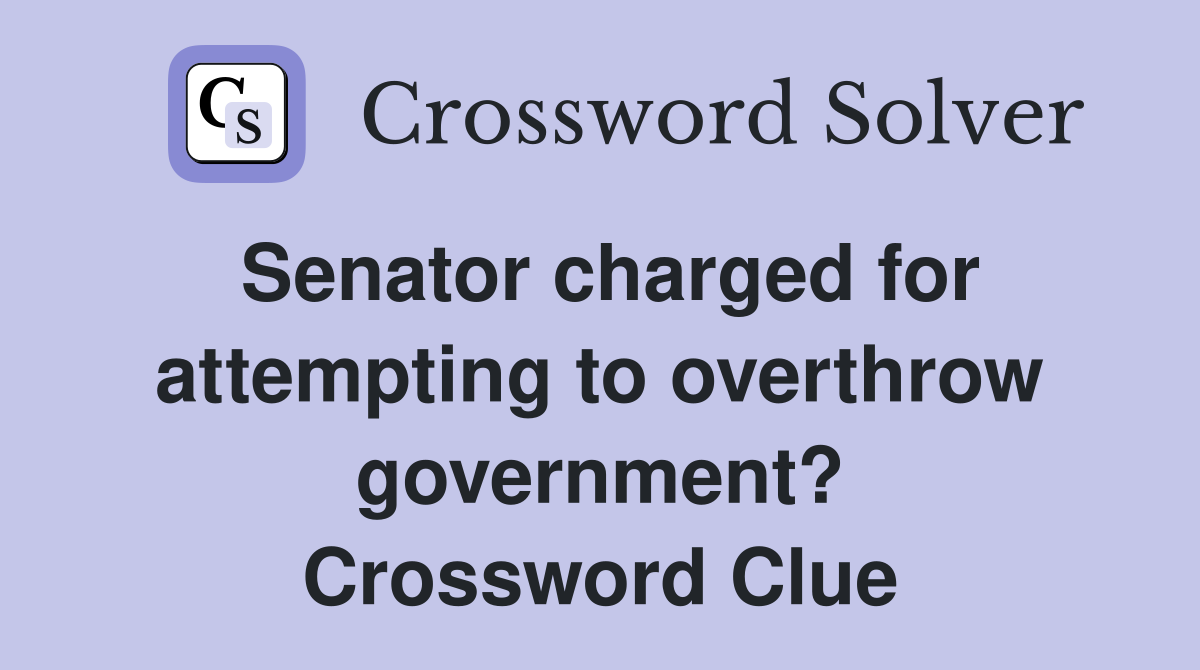 Senator charged for attempting to overthrow government? Crossword Clue