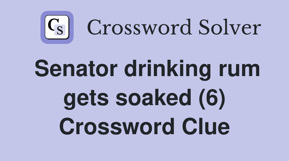 Senator drinking rum gets soaked (6) Crossword Clue