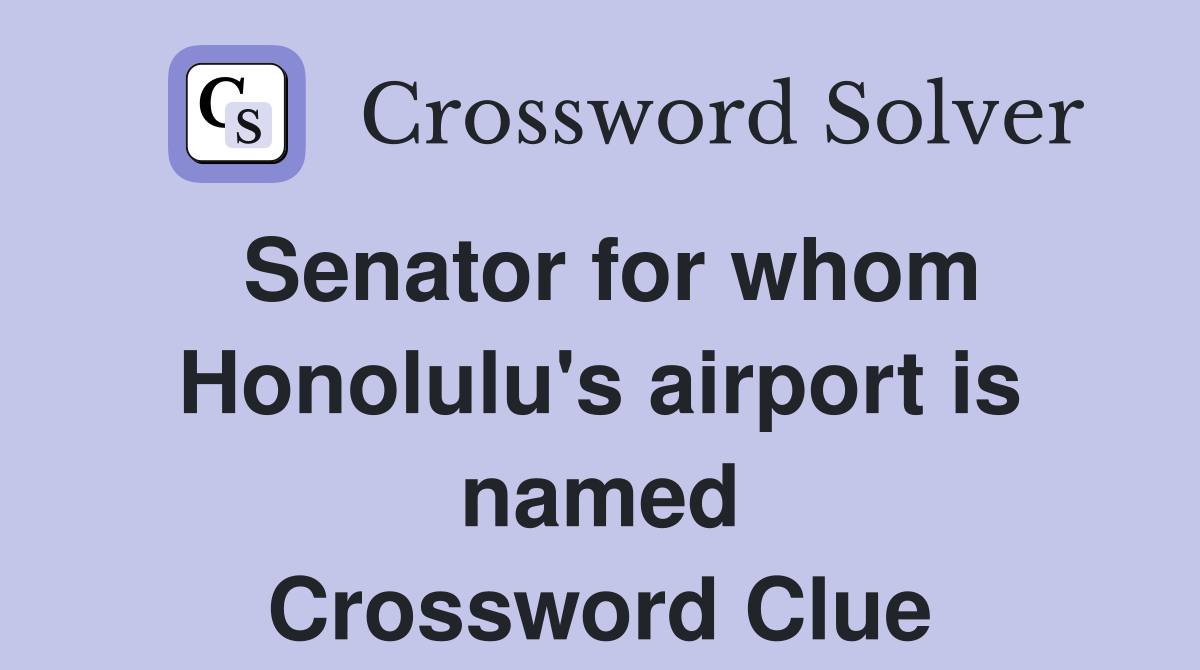 Senator for whom Honolulu's airport is named Crossword Clue