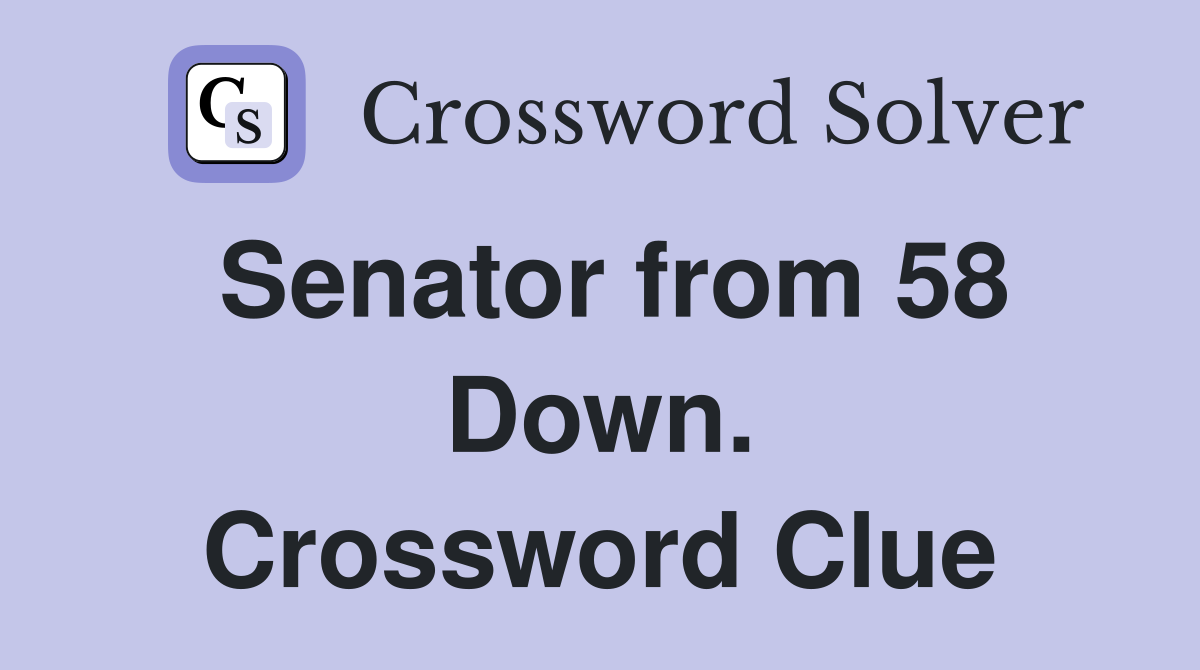 Senator from 58 Down. Crossword Clue