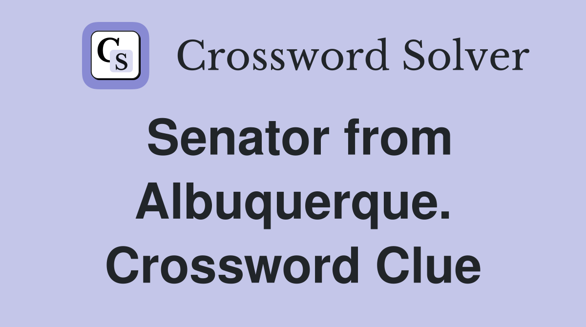 Senator from Albuquerque. Crossword Clue