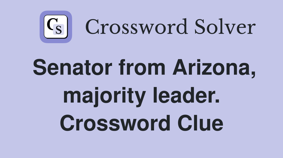 Senator from Arizona, majority leader. Crossword Clue