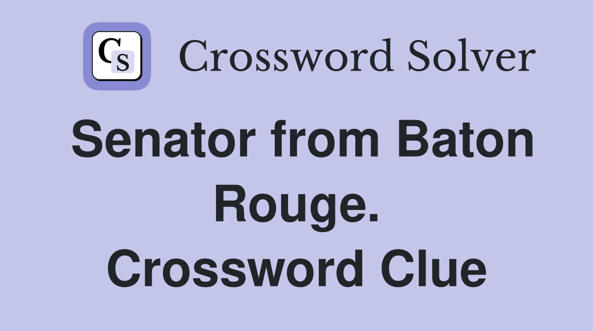 Senator from Baton Rouge. Crossword Clue