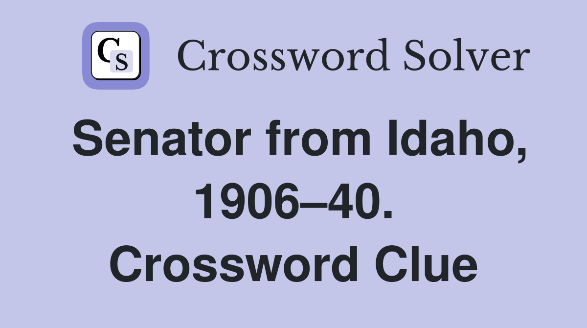 Senator from Idaho, 1906–40. Crossword Clue
