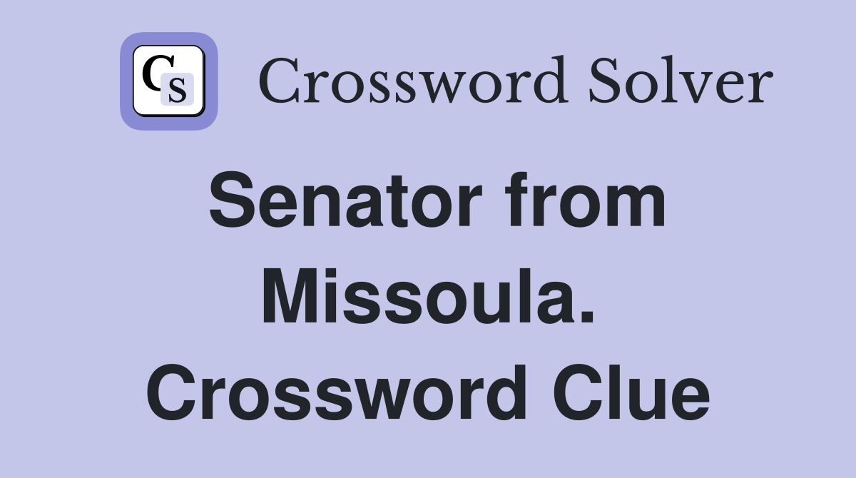 Senator from Missoula. Crossword Clue
