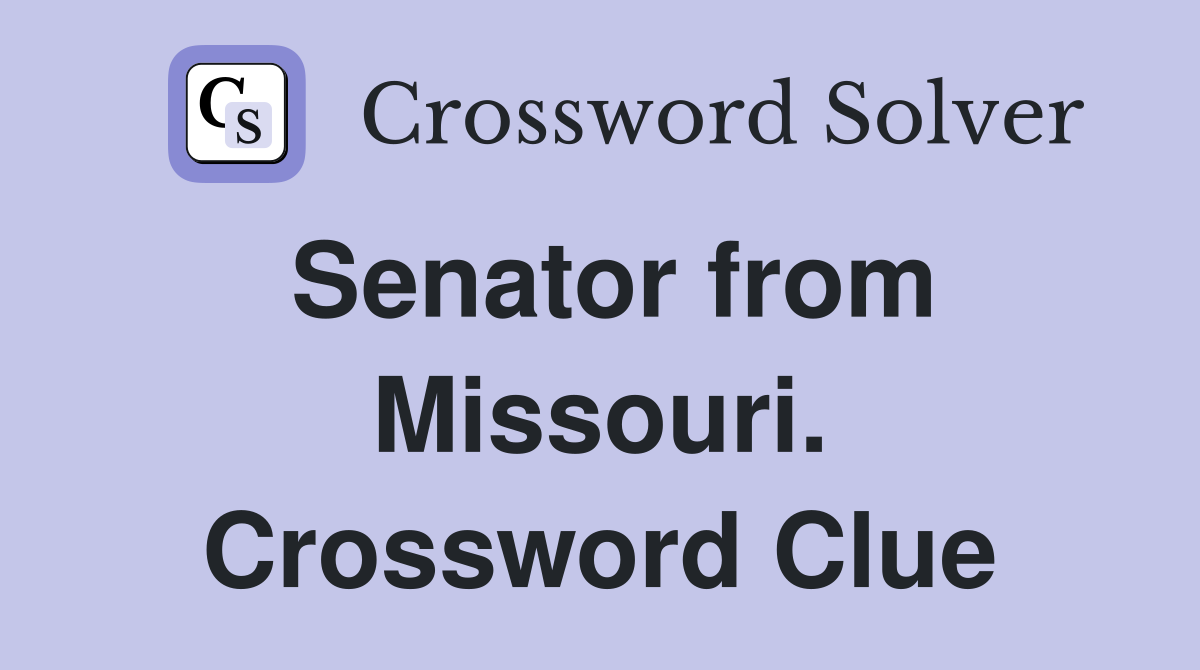 Senator from Missouri. Crossword Clue