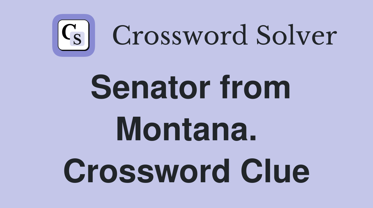 Senator from Montana. Crossword Clue
