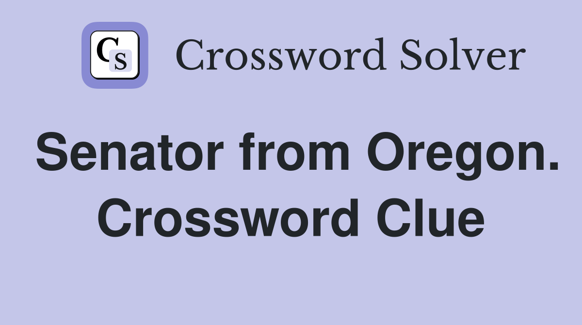 Senator from Oregon. Crossword Clue