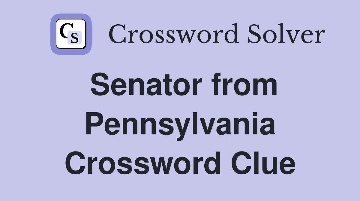 Senator from Pennsylvania Crossword Clue