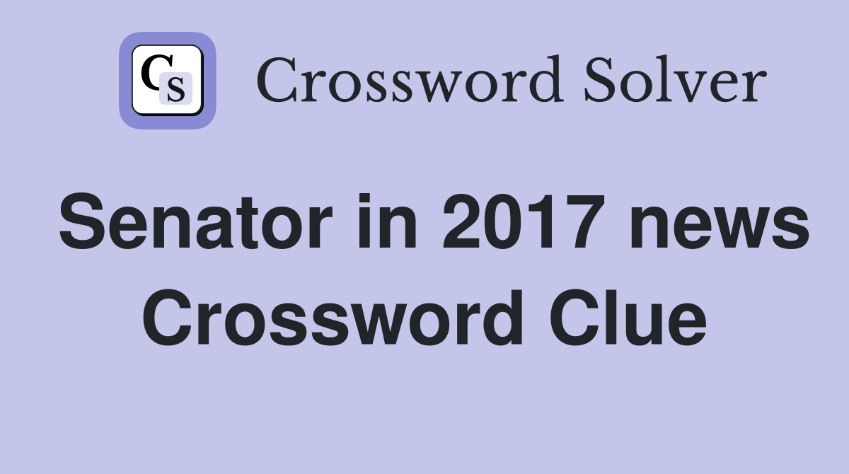 Senator in 2017 news Crossword Clue