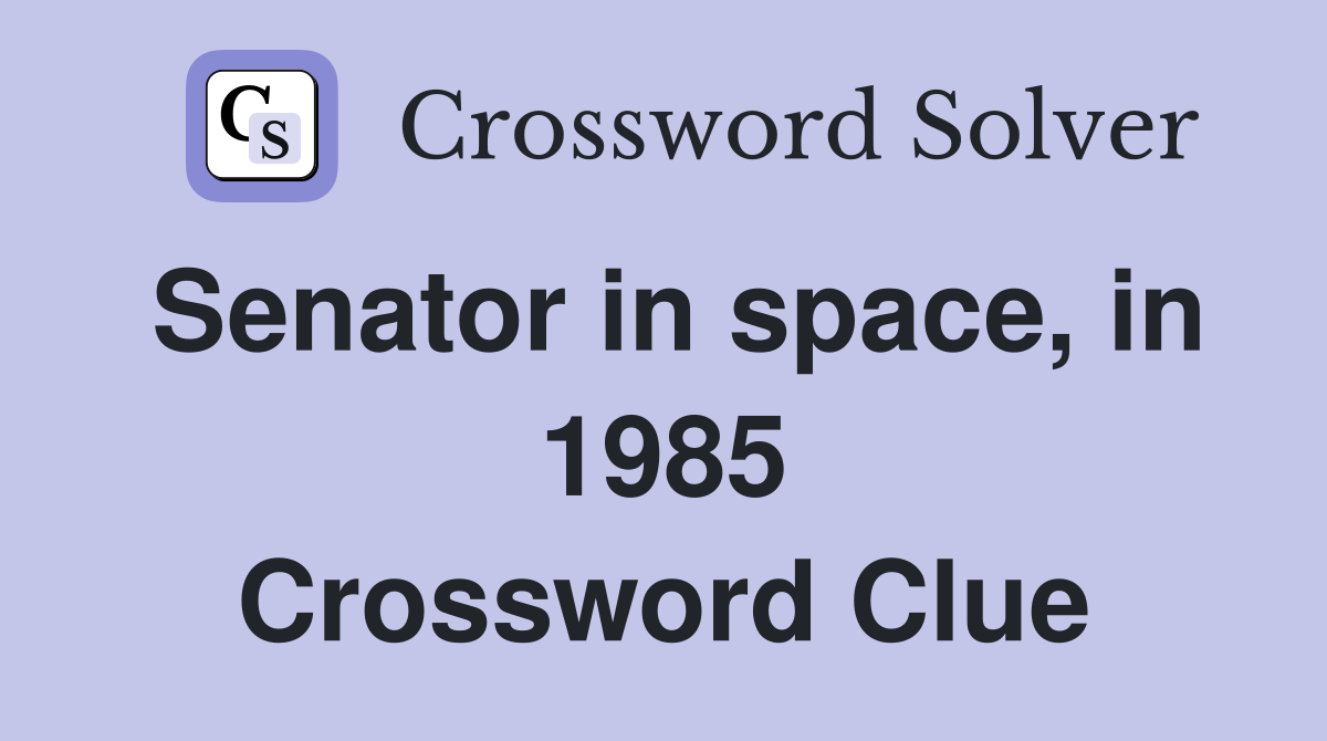 Senator in space, in 1985 Crossword Clue
