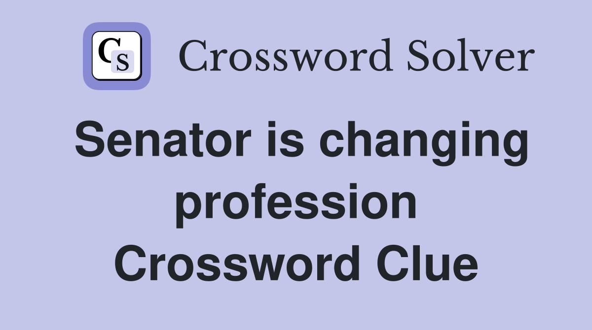 Senator is changing profession Crossword Clue