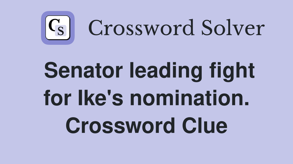 Senator leading fight for Ike's nomination. Crossword Clue